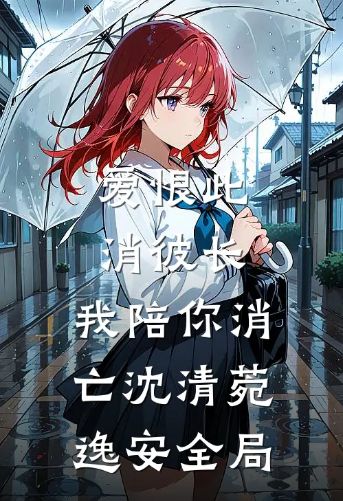 爱恨此消彼长，我陪你消亡沈清菀逸安全局