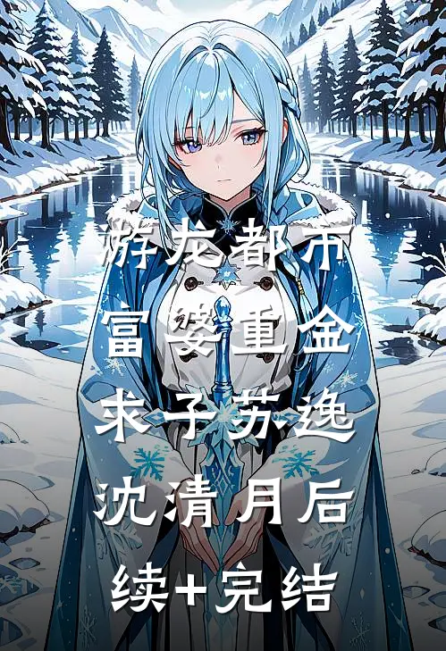 游龙都市：富婆重金求子苏逸沈清月后续+完结