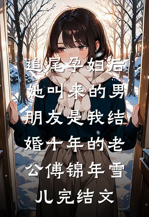 追尾孕妇后，她叫来的男朋友是我结婚十年的老公傅锦年雪儿完结文