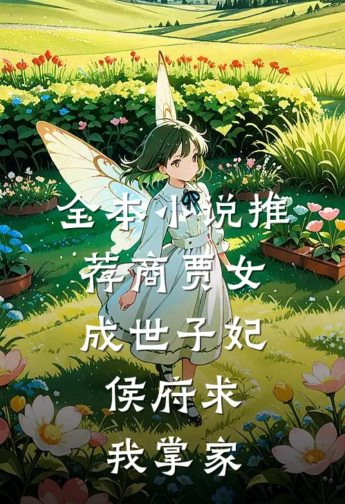 全本小说推荐商贾女成世子妃，侯府求我掌家
