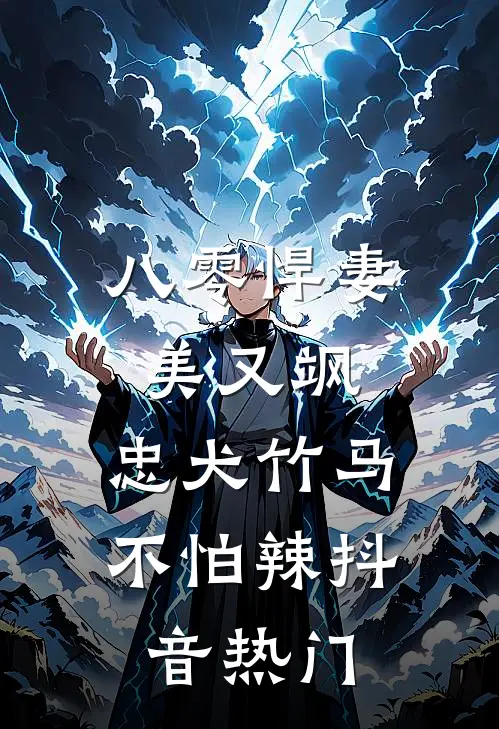 八零悍妻美又飒，忠犬竹马不怕辣抖音热门
