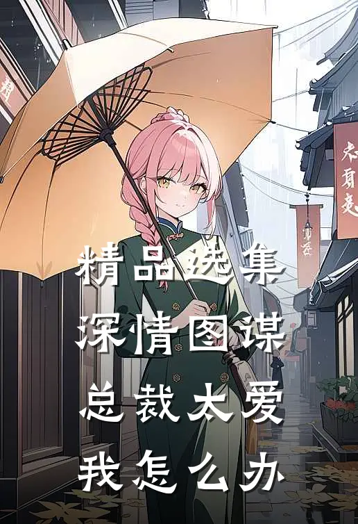 精品选集深情图谋：总裁太爱我怎么办