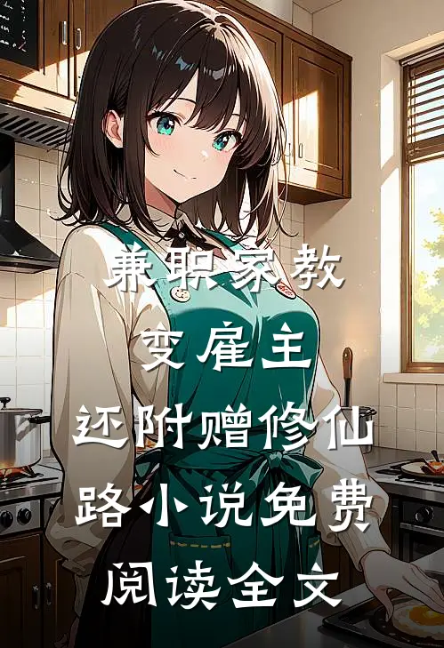 兼职家教变雇主，还附赠修仙路小说免费阅读全文