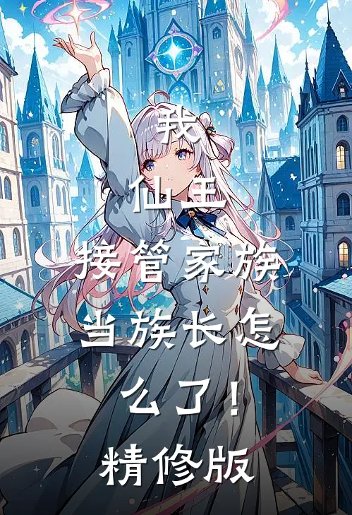 我，仙王，接管家族当族长怎么了！精修版