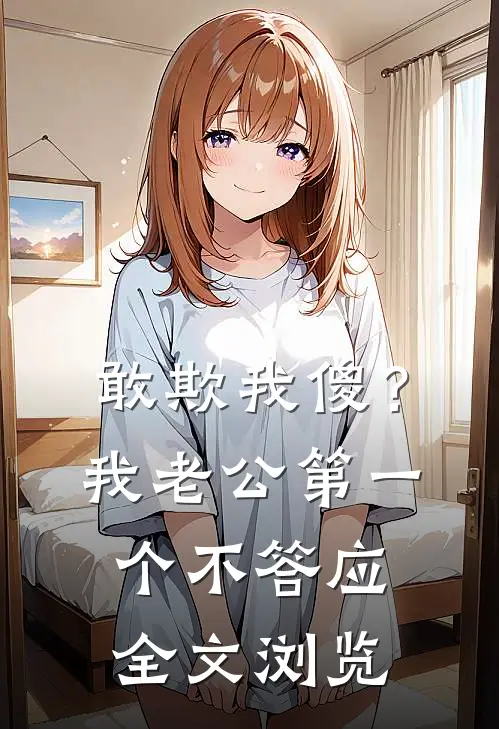 敢欺我傻？我老公第一个不答应全文浏览