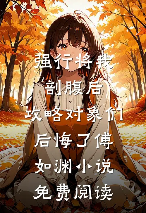 强行将我剖腹后，攻略对象们后悔了傅如渊小说免费阅读