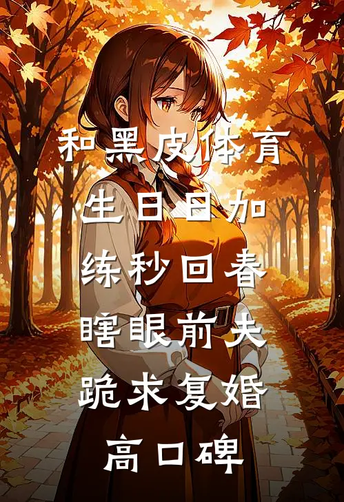 和黑皮体育生日日加练秒回春，瞎眼前夫跪求复婚高口碑