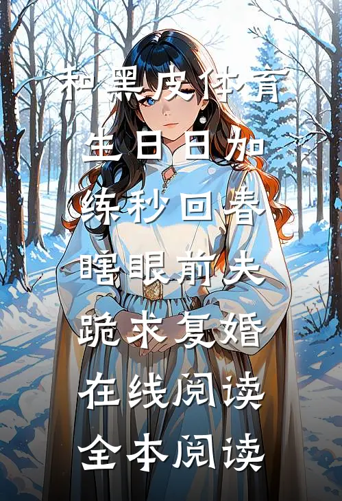 和黑皮体育生日日加练秒回春，瞎眼前夫跪求复婚在线阅读全本阅读