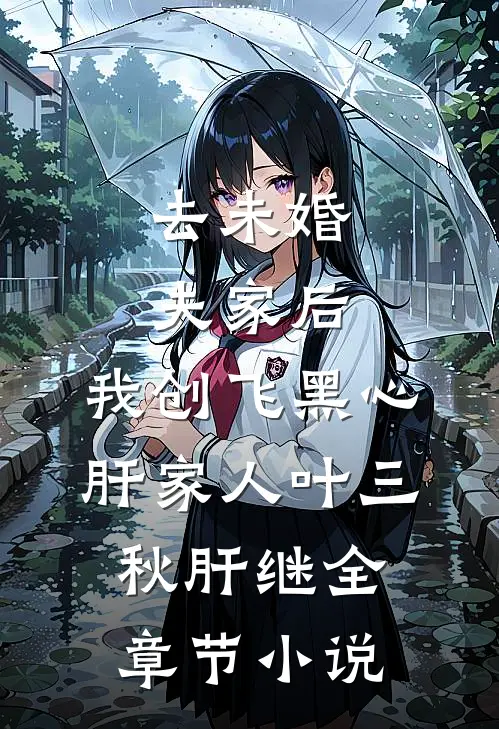 去未婚夫家后，我创飞黑心肝家人叶三秋肝继全章节小说