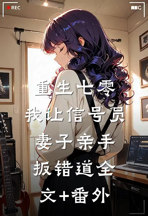 重生七零，我让信号员妻子亲手扳错道全文+番外