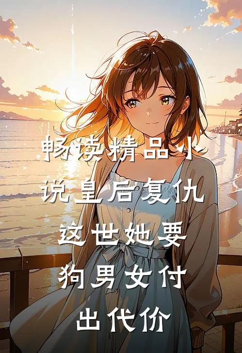 畅读精品小说皇后复仇：这世她要狗男女付出代价