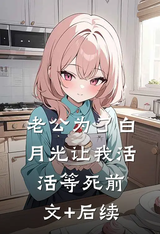 老公为了白月光让我活活等死前文+后续