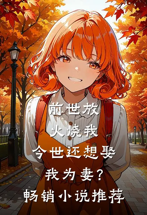 前世放火烧我，今世还想娶我为妻？畅销小说推荐