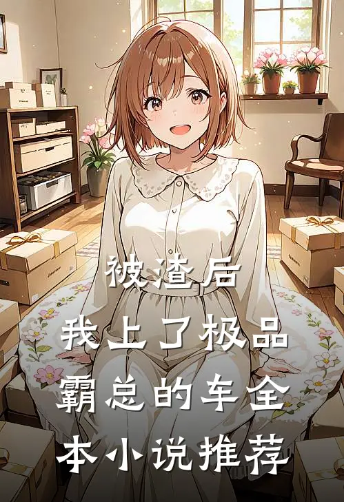 被渣后，我上了极品霸总的车全本小说推荐