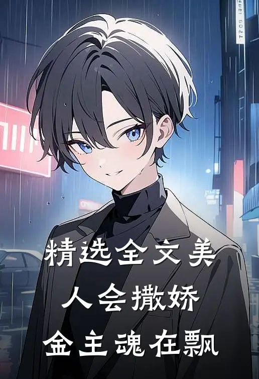 精选全文美人会撒娇，金主魂在飘