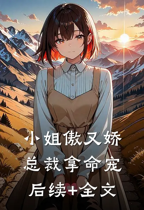 小姐傲又娇，总裁拿命宠后续+全文