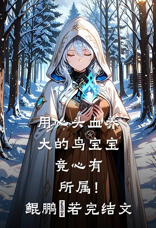 用心头血养大的鸟宝宝，竟心有所属！鲲鹏玥若完结文