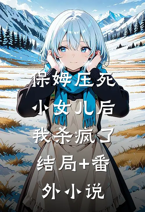 保姆压死小女儿后，我杀疯了结局+番外小说