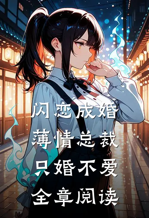 闪恋成婚：薄情总裁只婚不爱全章阅读