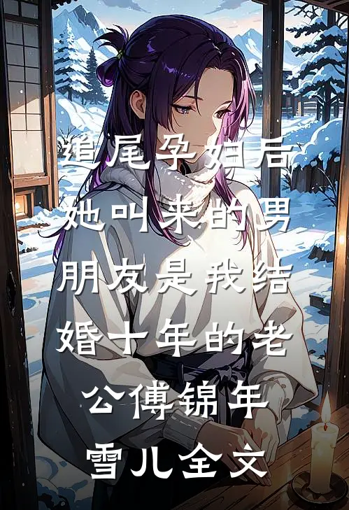 追尾孕妇后，她叫来的男朋友是我结婚十年的老公傅锦年雪儿全文