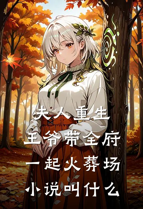 夫人重生，王爷带全府一起火葬场小说叫什么