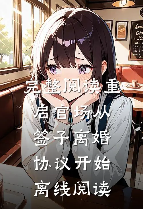 完整阅读重启官场从签子离婚协议开始离线阅读