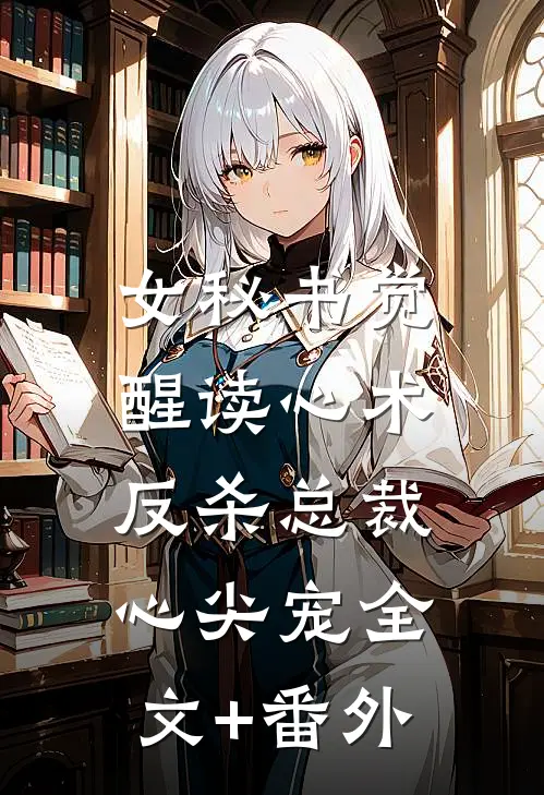 女秘书觉醒读心术，反杀总裁心尖宠全文+番外