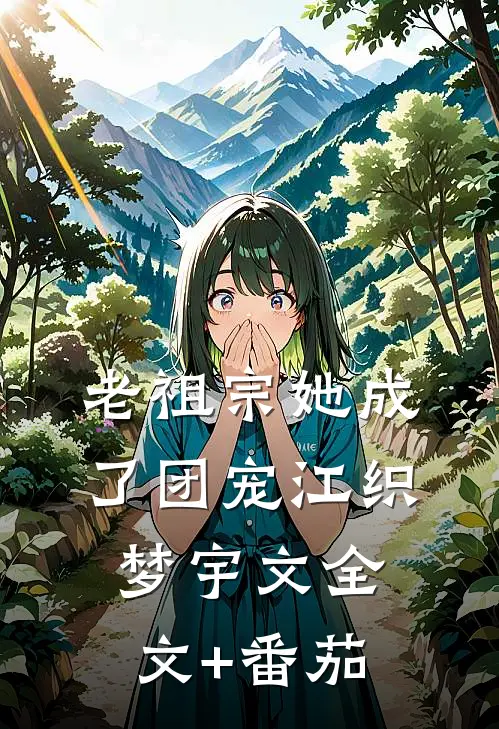 老祖宗她成了团宠江织梦宇文全文+番茄