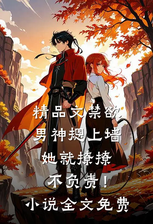 精品文禁欲男神摁上墙，她就撩撩不负责！小说全文免费