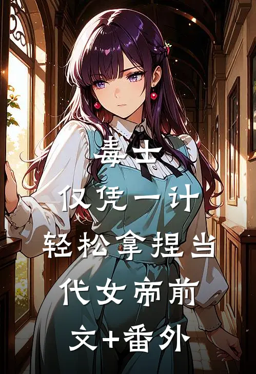 毒士：仅凭一计，轻松拿捏当代女帝前文+番外