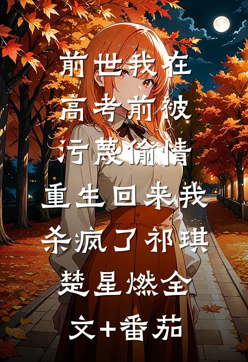 前世我在高考前被污蔑偷情，重生回来我杀疯了祁琪楚星燃全文+番茄