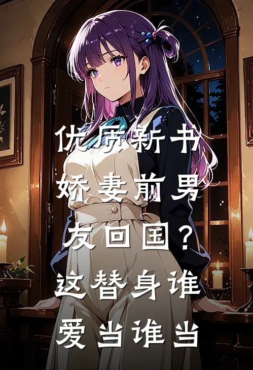 优质新书娇妻前男友回国？这替身谁爱当谁当
