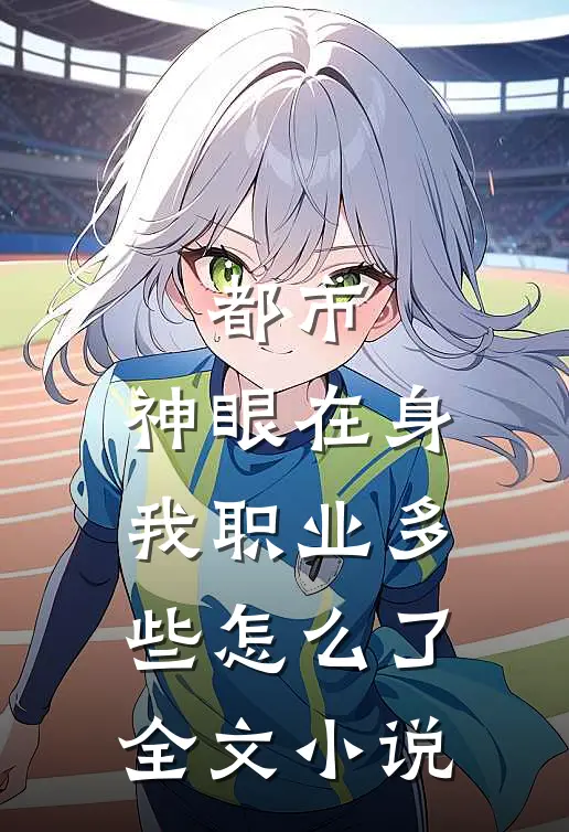 都市：神眼在身，我职业多些怎么了全文小说