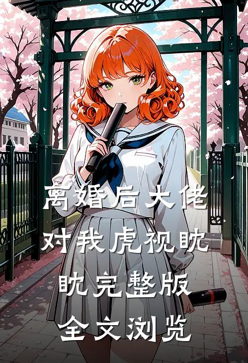 离婚后大佬对我虎视眈眈完整版全文浏览