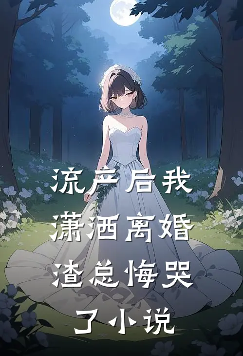 流产后我潇洒离婚，渣总悔哭了小说