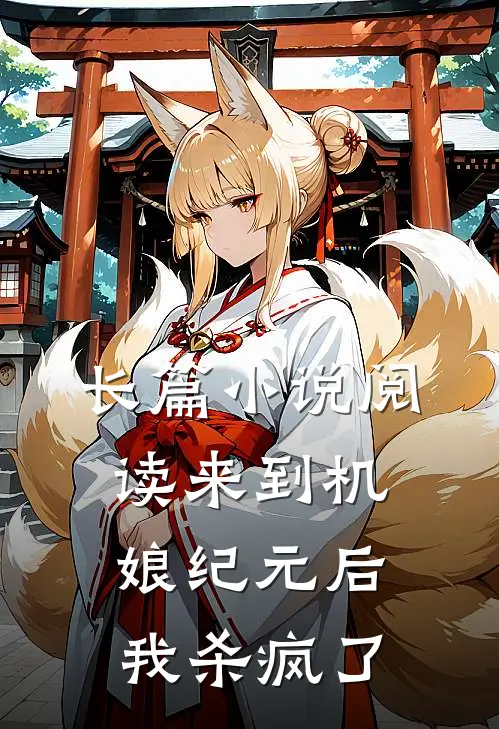 长篇小说阅读来到机娘纪元后,我杀疯了