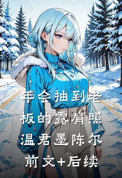 年会抽到老板的露肩照温君墨陈尔前文+后续