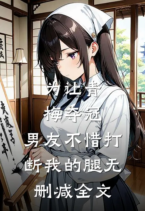 为让青梅夺冠，男友不惜打断我的腿无删减全文