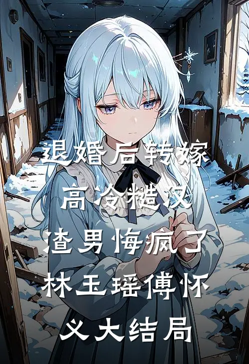 退婚后转嫁高冷糙汉，渣男悔疯了林玉瑶傅怀义大结局
