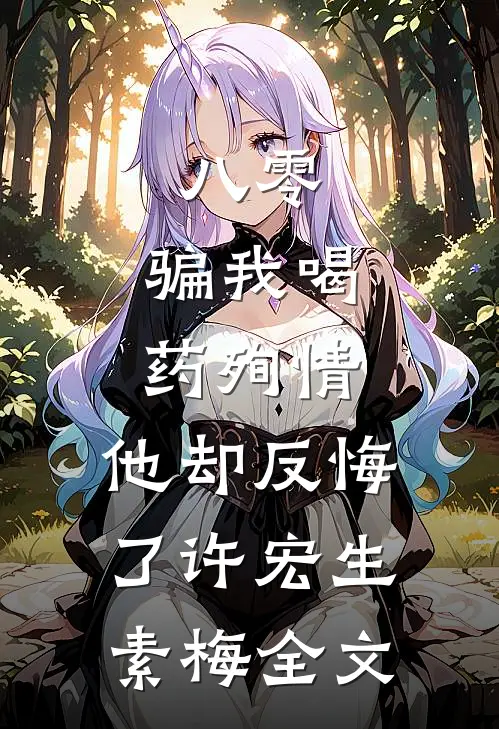 八零：骗我喝药殉情，他却反悔了许宏生素梅全文