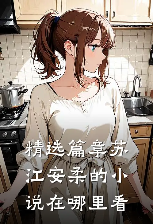 精选篇章苏江安柔的小说在哪里看