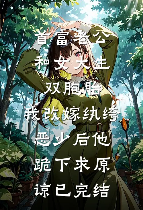 首富老公和女大生双胞胎，我改嫁纨绔恶少后他跪下求原谅已完结