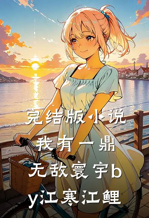 完结版小说我有一鼎，无敌寰宇by江寒江鲤