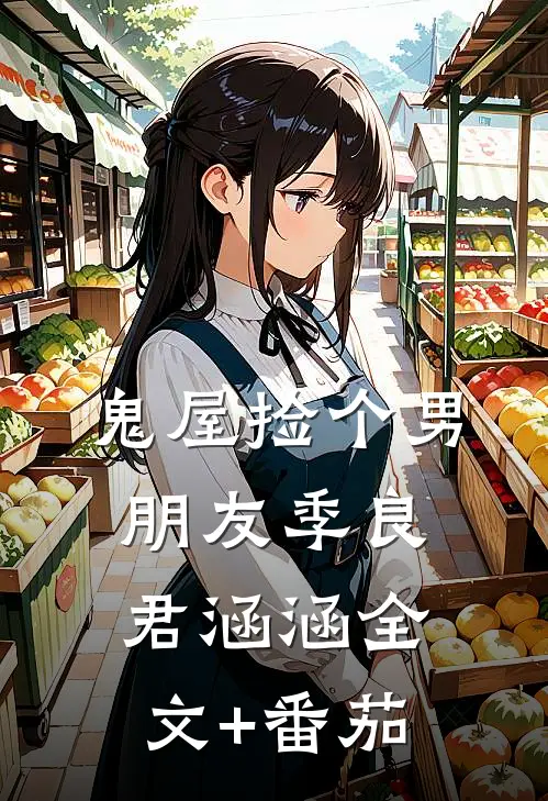 鬼屋捡个男朋友季良君涵涵全文+番茄