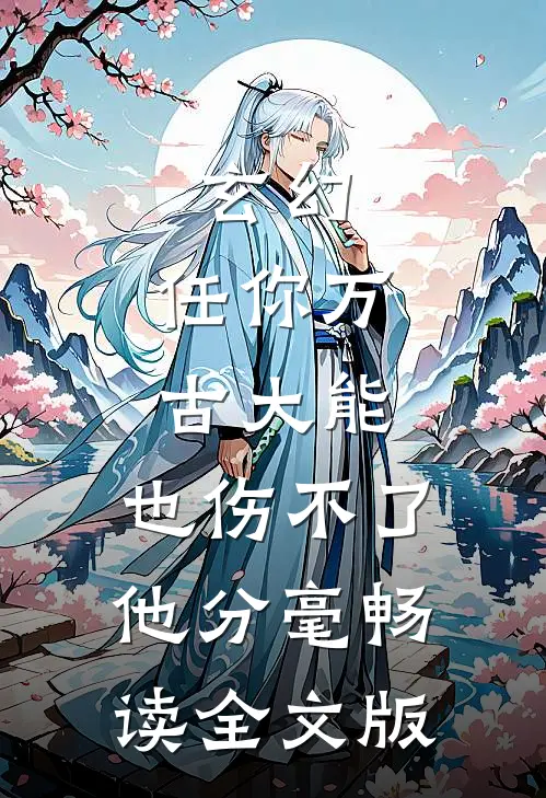 玄幻：任你万古大能，也伤不了他分毫畅读全文版