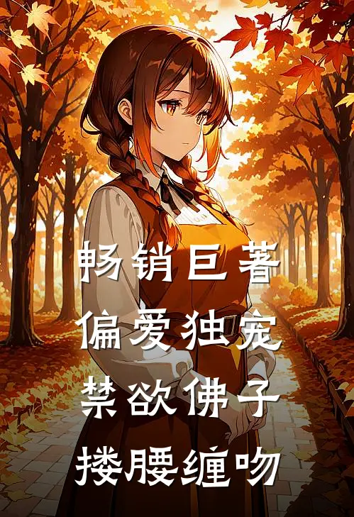 畅销巨著偏爱独宠，禁欲佛子搂腰缠吻