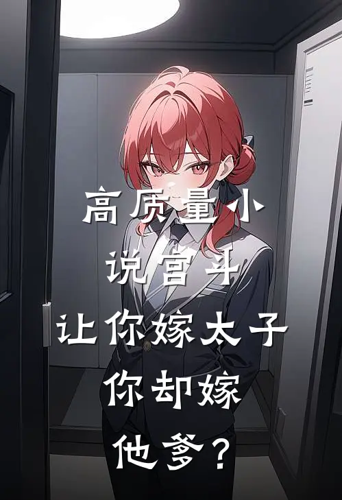 高质量小说宫斗：让你嫁太子，你却嫁他爹？
