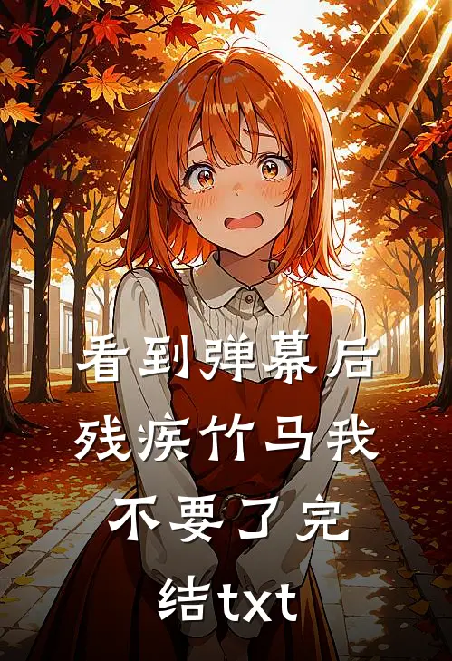 看到弹幕后，残疾竹马我不要了完结txt