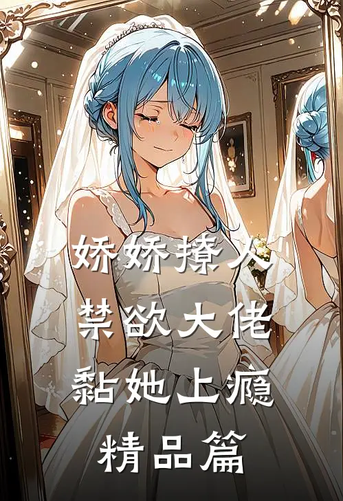 娇娇撩人，禁欲大佬黏她上瘾精品篇
