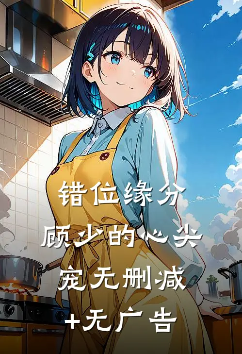 错位缘分：顾少的心尖宠无删减+无广告
